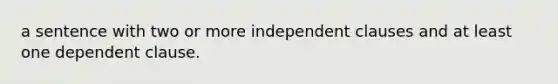 a sentence with two or more independent clauses and at least one dependent clause.