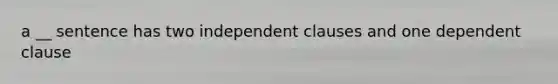 a __ sentence has two independent clauses and one dependent clause