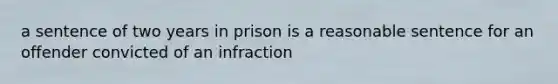 a sentence of two years in prison is a reasonable sentence for an offender convicted of an infraction