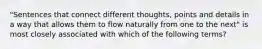 "Sentences that connect different thoughts, points and details in a way that allows them to flow naturally from one to the next" is most closely associated with which of the following terms?