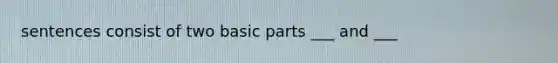 sentences consist of two basic parts ___ and ___