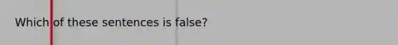 Which of these sentences is false?