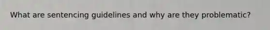 What are sentencing guidelines and why are they problematic?