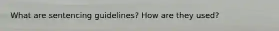 What are sentencing guidelines? How are they used?