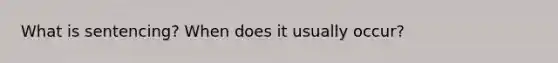 What is sentencing? When does it usually occur?