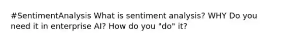 #SentimentAnalysis What is sentiment analysis? WHY Do you need it in enterprise AI? How do you "do" it?