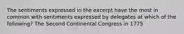 The sentiments expressed in the excerpt have the most in common with sentiments expressed by delegates at which of the following? The Second Continental Congress in 1775