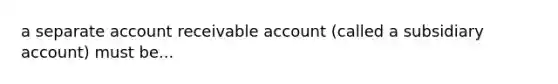 a separate account receivable account (called a subsidiary account) must be...