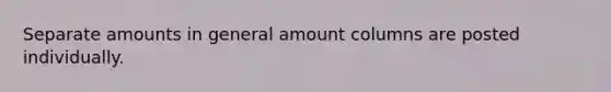 Separate amounts in general amount columns are posted individually.