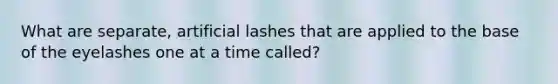 What are separate, artificial lashes that are applied to the base of the eyelashes one at a time called?