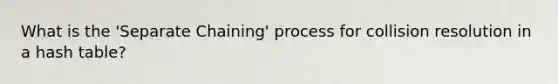 What is the 'Separate Chaining' process for collision resolution in a hash table?