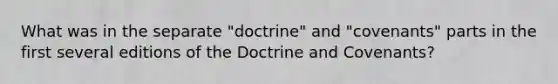 What was in the separate "doctrine" and "covenants" parts in the first several editions of the Doctrine and Covenants?