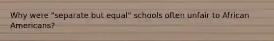 Why were "separate but equal" schools often unfair to African Americans?