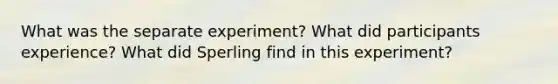 What was the separate experiment? What did participants experience? What did Sperling find in this experiment?