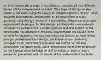 in which separate groups of participants are placed into different levels of the independent variable. This type of design is also called a between-subjects design or between-groups design. -The posttest-only design, also known as an equivalent groups, posttest- only design, is one of the simplest independent-groups experimental designs. In this design, participants are randomly assigned to independent variable groups and are tested on the dependent variable once. Posttest-only designs satisfy all three criteria for causation -In a pretest/posttest design, or equivalent groups, pretest/posttest design, participants are randomly assigned to at least two groups and are tested on the key dependent variable twice—once before and once after exposure to the independent variable or within-subjects design, each person is presented with all levels of the independent variable.