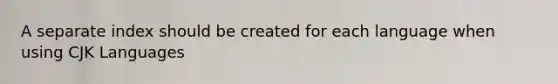A separate index should be created for each language when using CJK Languages