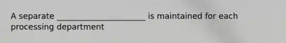 A separate ______________________ is maintained for each processing department