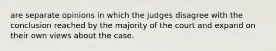 are separate opinions in which the judges disagree with the conclusion reached by the majority of the court and expand on their own views about the case.