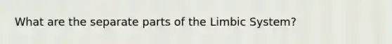 What are the separate parts of the Limbic System?