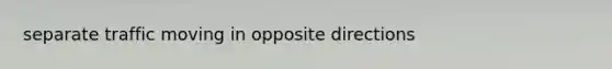 separate traffic moving in opposite directions