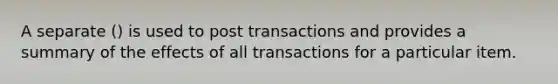 A separate () is used to post transactions and provides a summary of the effects of all transactions for a particular item.