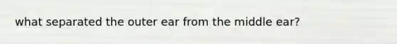 what separated the outer ear from the middle ear?