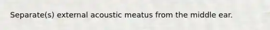 Separate(s) external acoustic meatus from the middle ear.