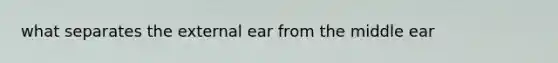 what separates the external ear from the middle ear