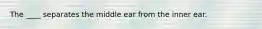 The ____ separates the middle ear from the inner ear.