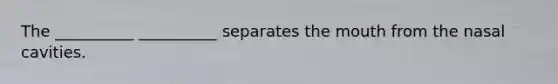 The __________ __________ separates the mouth from the nasal cavities.