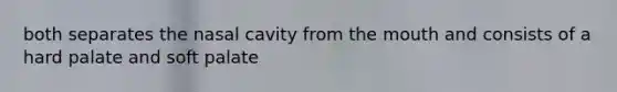 both separates the nasal cavity from the mouth and consists of a hard palate and soft palate