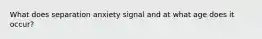 What does separation anxiety signal and at what age does it occur?