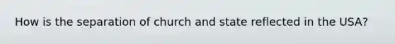 How is the separation of church and state reflected in the USA?