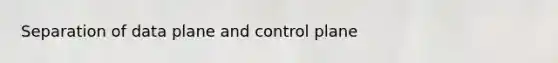 Separation of data plane and control plane