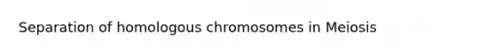 Separation of homologous chromosomes in Meiosis