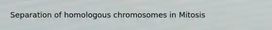 Separation of homologous chromosomes in Mitosis