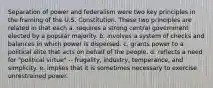 Separation of power and federalism were two key principles in the framing of the U.S. Constitution. These two principles are related in that each a. requires a strong central government elected by a popular majority. b. involves a system of checks and balances in which power is dispersed. c. grants power to a political elite that acts on behalf of the people. d. reflects a need for "political virtue" -- frugality, industry, temperance, and simplicity. e. implies that it is sometimes necessary to exercise unrestrained power.