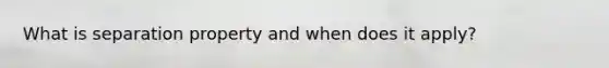 What is separation property and when does it apply?
