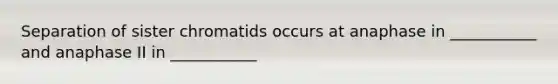 Separation of sister chromatids occurs at anaphase in ___________ and anaphase II in ___________