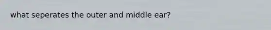 what seperates the outer and middle ear?