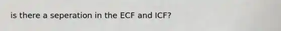 is there a seperation in the ECF and ICF?