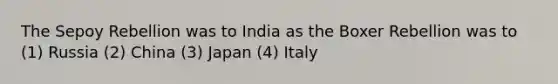 The Sepoy Rebellion was to India as the Boxer Rebellion was to (1) Russia (2) China (3) Japan (4) Italy