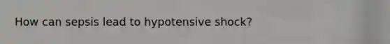 How can sepsis lead to hypotensive shock?