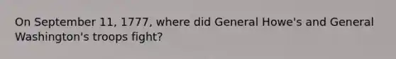 On September 11, 1777, where did General Howe's and General Washington's troops fight?