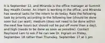 It is September 12, and Miranda is the office manager at Summit Bay Health Center. An intern is working in the office, and Miranda has several tasks for the intern to do today. Rate the following task by priority according to the following low (should be done soon but can wait), medium (does not need to be done within the next few hours but should not be put off more than a day), and high (needs to be done as soon as possible). Contact Raymond Lam to ask if he can see Dr. Ingram on Friday, September 18 rather than Thursday, September 17 at 1 pm