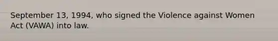 September 13, 1994, who signed the Violence against Women Act (VAWA) into law.