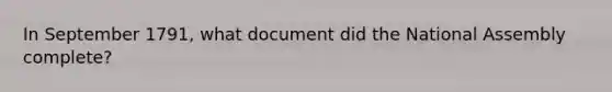 In September 1791, what document did the National Assembly complete?