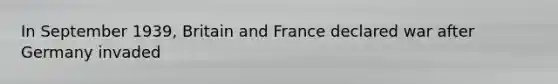 In September 1939, Britain and France declared war after Germany invaded