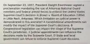 On September 23, 1957, President Dwight Eisenhower signed a proclamation mandating the use of Arkansas National Guard members and federal armed forces to enforce the United States Supreme Court's decision in Brown v. Board of Education (1954) in Little Rock, Arkansas. Which limitation on judicial power is demonstrated in this scenario? A Constitutional amendments can modify the impact of the Supreme Court's decisions. B Congressional legislation can impact the scope of the Supreme Court's jurisdiction. C Judicial appointments can influence the decisions made by the Supreme Court. D State and local government can refuse to enforce Supreme Court decisions.