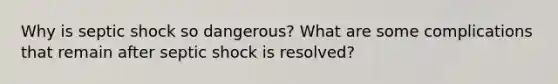 Why is septic shock so dangerous? What are some complications that remain after septic shock is resolved?